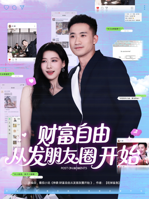 财富自由从发朋友圈开始（66集）短剧大结局全集解锁