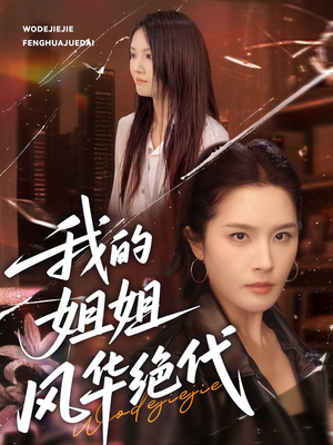 我的姐姐风华绝代(50集) 我的姐姐风华绝代(50集)好看又上头的短剧免费