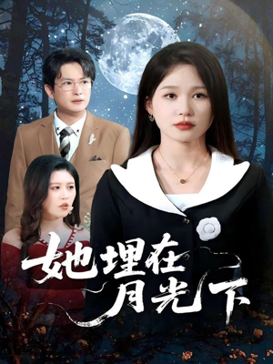她埋在月光下（52集）短剧高分全集在线刷