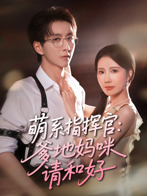 萌系指挥官爹地妈咪请和好(50集) 萌系指挥官爹地妈咪请和好(50集)热播短剧持续分享