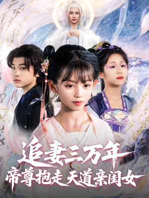 追妻三万年帝尊抱走天道亲闺女(81集) 追妻三万年帝尊抱走天道亲闺女(81集)最新火爆短剧来袭