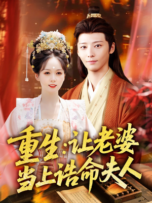 重生让老婆当上诰命夫人（78集）短剧全集高清无码版