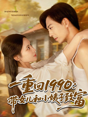 重回1990带女儿和小姨子致富(80集) 重回1990带女儿和小姨子致富(80集)短剧推荐正在热播