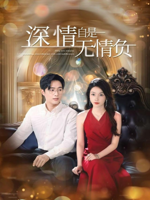 深情自是无情负（70集）好看又上头的短剧来了