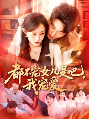 都不宠女儿是吧,我宠爱(78集) 都不宠女儿是吧,我宠爱(78集)精彩短剧天天更新