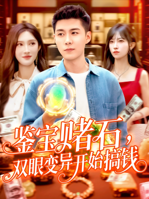 鉴宝赌石双眼变异开始搞钱（99集）爆火短剧大结局抢先看