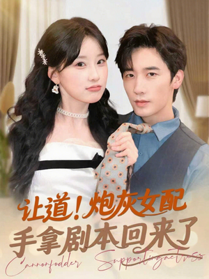 让道!炮灰女配手拿剧本回来了(84集) 让道!炮灰女配手拿剧本回来了(84集)短剧大结局合集放送