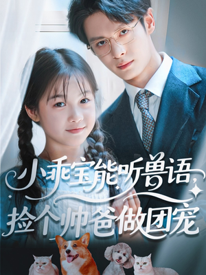小乖宝能听兽语,捡个帅爸做团宠(72集) 小乖宝能听兽语,捡个帅爸做团宠(72集)短剧限免全集任你点