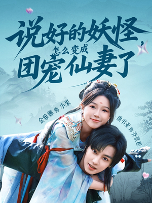 说好的妖怪,怎么变成团宠仙妻了(50集) 说好的妖怪,怎么变成团宠仙妻了(50集)爆款短剧热门推荐