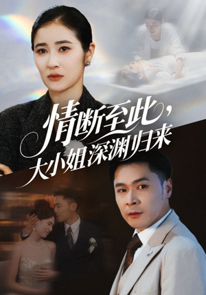 情断至此大小姐深渊归来(63集) 情断至此大小姐深渊归来(63集)短剧收官全集限免看