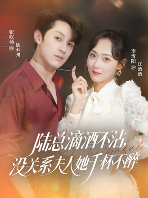 陆总滴酒不沾,没关系夫人她千杯不醉(46集) 陆总滴酒不沾,没关系夫人她千杯不醉(46集)短剧终篇全集限免看