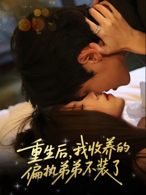 重生后我收养的偏执弟弟不装了(50集) 重生后我收养的偏执弟弟不装了(50集)短剧全系列永久免费