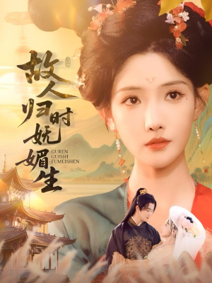 故人归时妩媚生（58集）好看短剧不容错过