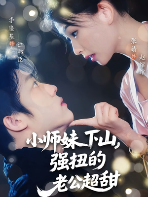 小师妹下山强扭的老公超甜（71）短剧全剧终在线连看