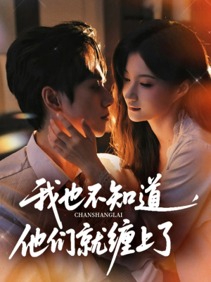 我也不知道他们就缠上了(64集) 我也不知道他们就缠上了(64集)热门短剧推荐短剧片段