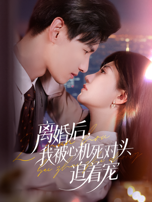 离婚后我被心机死对头追着宠（77集）精彩短剧不容错过