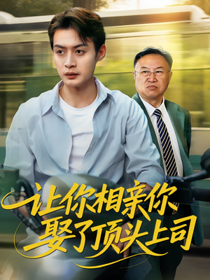 让你相亲你娶了顶头上司（60集）短剧全集特惠限时看