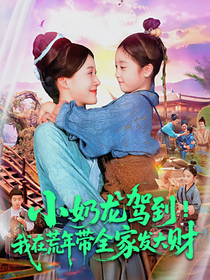 小奶龙驾到我在荒年带全家发大财(85集) 小奶龙驾到我在荒年带全家发大财(85集)热播短剧持续分享
