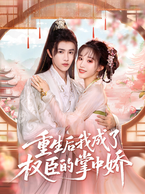 重生后我成了权臣的掌中娇（69集）熬夜也要追的短剧