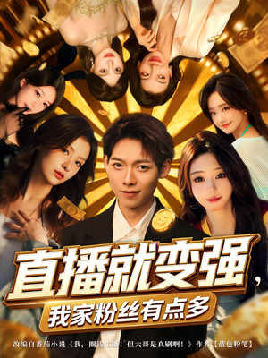 直播就变强我家粉丝有点多（74集）每日短剧分享更新