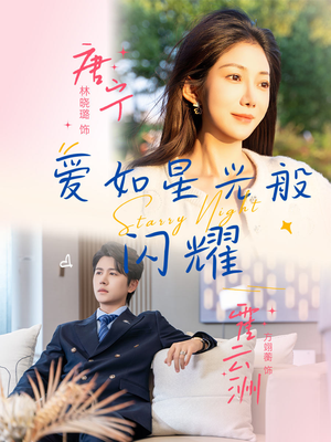 爱如星光般闪耀（55集）精彩又上头的短剧来了