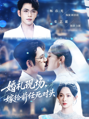 婚礼现场嫁给前任死对头（57集）全集短剧大结局抢先看