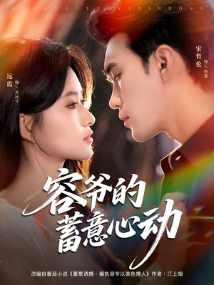 容爷的蓄意心动（81集）短剧来了抢先观看
