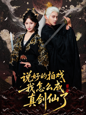 说好的拍戏我怎么成真剑仙了（61集）短剧合集导演剪辑版