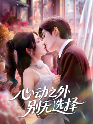 心动之外别无选择（64集）短剧终极大结局合集
