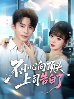 不小心向顶头上司告白了（80集）短剧合集导演剪辑版