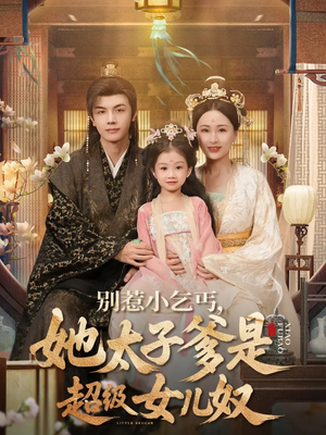别惹小乞丐她太子爹是超级女儿奴（75集）超火爆短剧抢先看全集