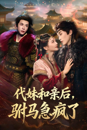 代妹和亲后驸马急疯了（57集）短剧热播中抢先看