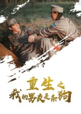重生之我的男友是条狗(43集) 重生之我的男友是条狗(43集)精彩短片好剧推荐