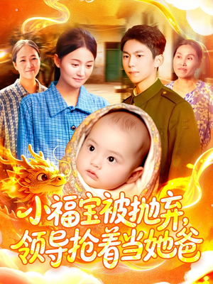 小福宝被抛弃,领导抢着当她爸(98集) 小福宝被抛弃,领导抢着当她爸(98集)超火爆短剧抢先看全集