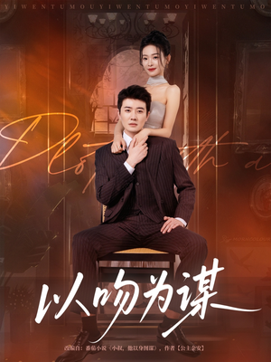 以吻为谋(82集) 以吻为谋(82集)短剧全集幕后花絮版