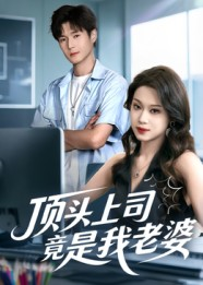 顶头上司竟是我老婆(51集) 顶头上司竟是我老婆(51集)短剧追到爽全集完整版
