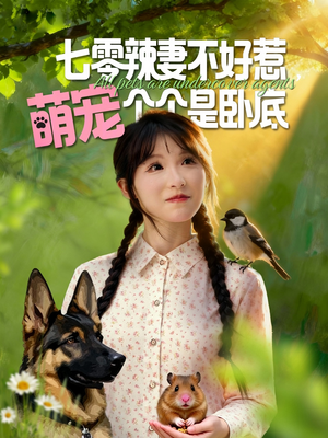 七零辣妻不好惹萌宠个个是卧底(96集) 七零辣妻不好惹萌宠个个是卧底(96集)短剧大结局连更全集