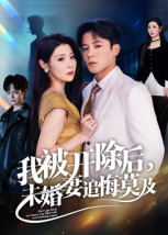 我被开除后,未婚妻追悔莫及(63集) 我被开除后,未婚妻追悔莫及(63集)短剧女演员排行榜