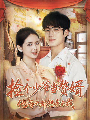 捡个少爷当赘婿,他每天都想亲亲我(72集) 捡个少爷当赘婿,他每天都想亲亲我(72集)火热短剧正在热播
