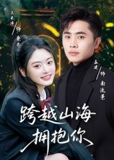 跨越山海拥抱你(51集) 跨越山海拥抱你(51集)热播短剧持续更新