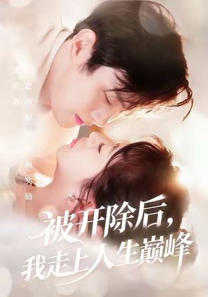 被开除后,我走上人生巅峰(57集) 被开除后,我走上人生巅峰(57集)太好看了强烈推荐短剧