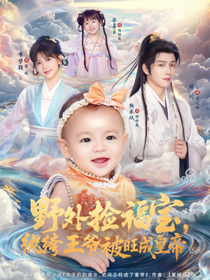 野外捡福宝,纨绔王爷被旺成皇帝(80集) 野外捡福宝,纨绔王爷被旺成皇帝(80集)短剧全剧终高清放送