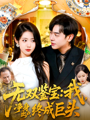 无双鉴宝我净身出户终成巨头(109集) 无双鉴宝我净身出户终成巨头(109集)热播短剧推荐分享