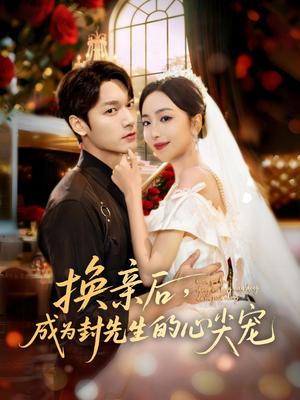 换亲后,成为封先生的心尖宠(60集) 换亲后,成为封先生的心尖宠(60集)短剧全剧终限免合集