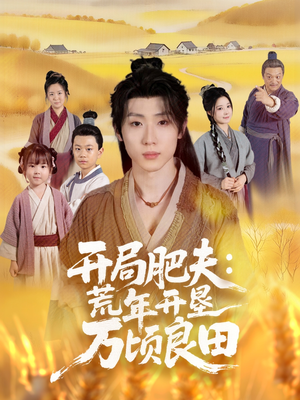 开局肥夫荒年开垦万顷良田(106集) 开局肥夫荒年开垦万顷良田(106集)超好看短剧追不停