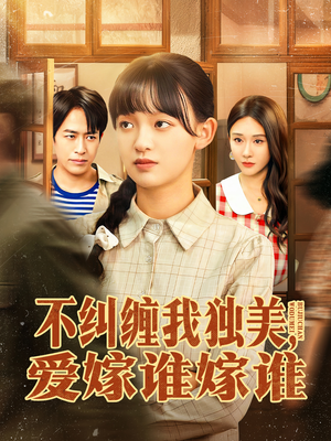 不纠缠我独美，爱嫁谁嫁谁（80集）火热短剧正在热播