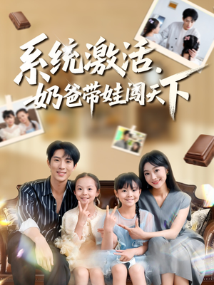 系统激活，奶爸带娃闯天下（80集）热播短剧精彩片段