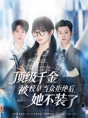 顶级千金被校草当众拒绝后，她不装了（62集）每日热门短剧推荐