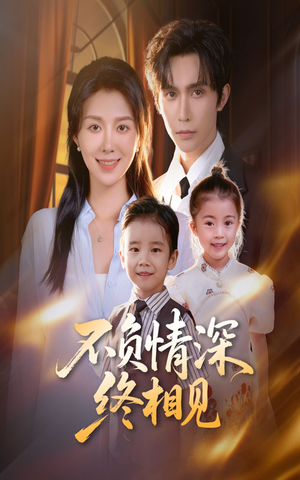 不负情深终相见（70集）看完还想看的精彩短剧