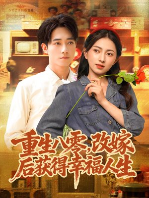 重生八零,改嫁后获得幸福人生(80集) 重生八零,改嫁后获得幸福人生(80集)短剧追到爽全集完整版